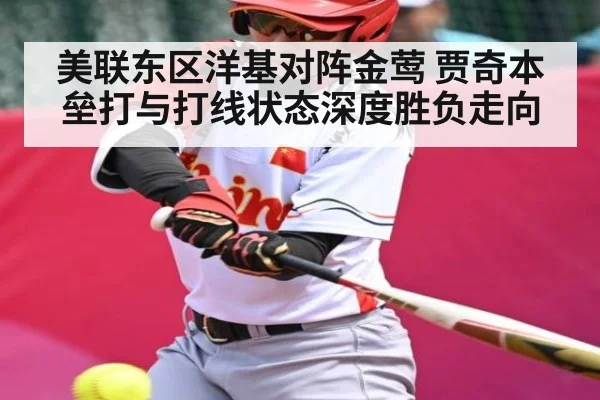 美联东区洋基对阵金莺 贾奇本垒打与打线状态深度胜负走向