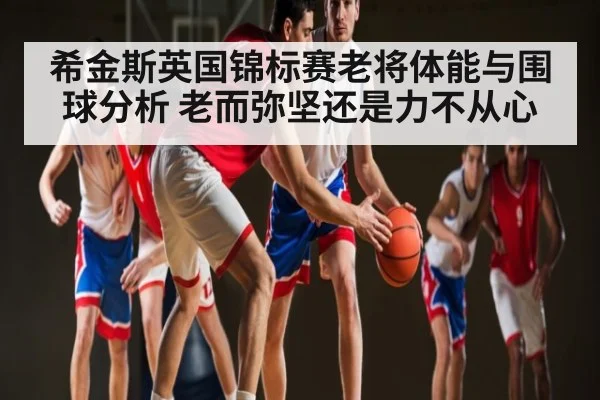 希金斯英国锦标赛老将体能与围球分析 老而弥坚还是力不从心